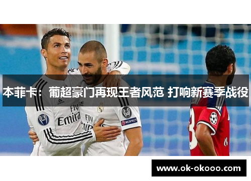 本菲卡：葡超豪门再现王者风范 打响新赛季战役