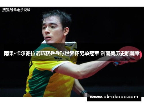 雨果·卡尔德拉诺斩获乒乓球世界杯男单冠军 创南美历史新篇章