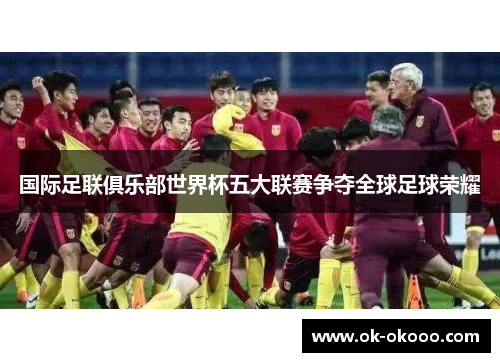 国际足联俱乐部世界杯五大联赛争夺全球足球荣耀