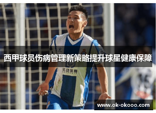 西甲球员伤病管理新策略提升球星健康保障