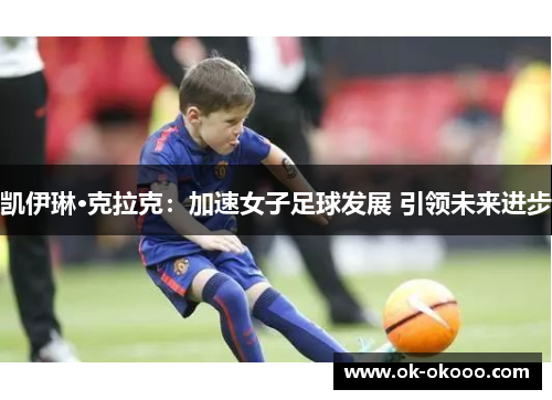 凯伊琳·克拉克：加速女子足球发展 引领未来进步