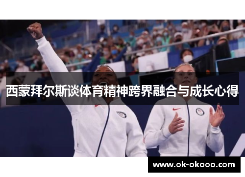 西蒙拜尔斯谈体育精神跨界融合与成长心得